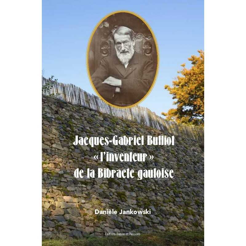 Jacques-Gabriel Bulliot. L' "inventeur" de la Bibracte gauloise Jacques-Gabriel Bulliot. L' "inventeur" de la Bibracte gauloise